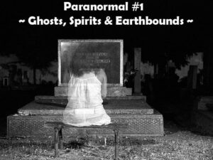 A dark night with a bench in front of a gravestone. A see through female ghost sits on the bench with her back to us looking at the gravestone. Upper center words read Paranormal # 1 - Ghosts, Spirits & Earthbounds