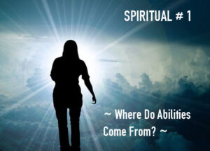 We see a silhouette of a woman walking away from us in clouds, her right arm swinging as she walks. She is walking towards a bright white light with rays extending outward. In the upper RIGHT corner reads "Spiritual #1" and in the bottom right reads, "Where Do Abilities Come From?"